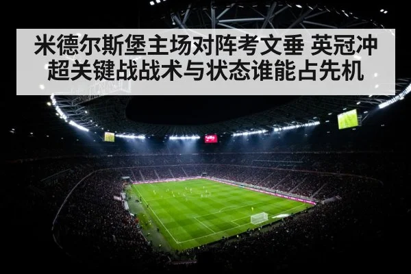 米德尔斯堡主场对阵考文垂 英冠冲超关键战战术与状态谁能占先机 - kaiyun